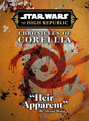 Chronicles of Corellia: Heir Apparent by Alyssa Wong