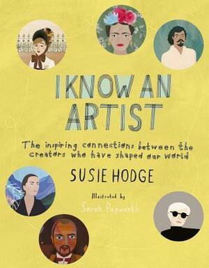 I Know an Artist: The inspiring connections between the world's greatest artists by Susie Hodge, Sarah Papworth
