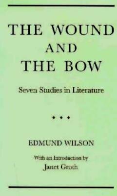 The Wound and the Bow: Seven Studies in Literature by Janet Groth, Edmund Wilson