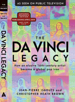 The Da Vinci Legacy: How a 16th Century Solitary Genius Became a Global Pop Icon by Jean-Pierre Isbouts, Christopher Brown