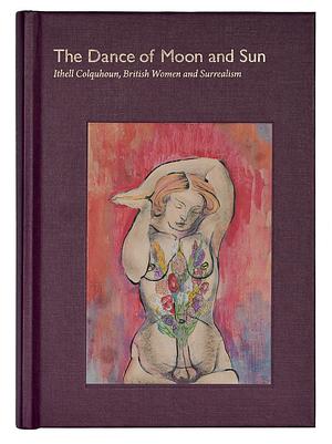 The Dance of Moon and Sun: Ithell Colquhoun, British Women and Surrealism by Ithell Colquhoun