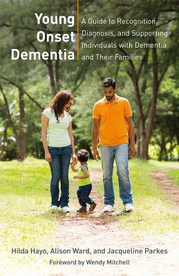 Young Onset Dementia: A Guide to Recognition, Diagnosis, and Supporting Individuals with Dementia and Their Families by Jacqueline Parkes, Alison Ward, Hilda Hayo