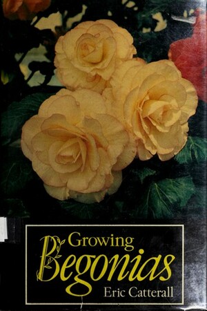 Growing Begonias by Eric Catterall