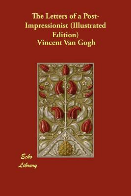 The Letters of a Post-Impressionist (Illustrated Edition) by Vincent van Gogh