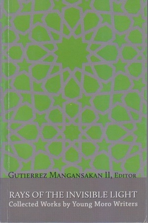 Rays of The Invisible Light by Arifah Macacua Jamil, Sahara Alia Silongan, Zakiyyah Sinarimbo, Pearlsha Abubakar, Mohammad Nassefh Macla, Gutierrez Mangansakan II, Janesa Mariam Ladjiman, Loren Hallilah Lao, Datu Shariff Pendatun III, Reinna Bermudez, Diandra-Ditma Macarambon, Kristine Ong Muslim