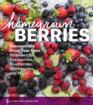 Homegrown Berries: Successfully Grow Your Own Strawberries, Raspberries, Blueberries, Blackberries, and More by Teri Dunn Chace
