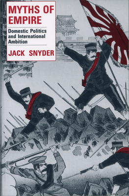 Myths of Empire: Domestic Politics and International Ambition by Jack Snyder
