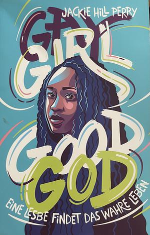 Gay girl, good god: eine Lesbe findet das wahre Leben by Jackie Hill Perry, Nancy DeMoss Wolgemuth