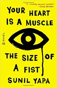 Your Heart Is a Muscle the Size of a Fist by Sunil Yapa