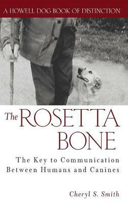 The Rosetta Bone: The Key to Communication Between Canines and Humans by Cheryl S. Smith