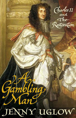 A Gambling Man: Charles II and the Restoration by Jenny Uglow