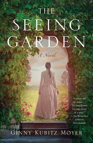 The Seeing Garden: A Novel by Ginny Kubitz Moyer
