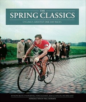 The Spring Classics: Cycling's Greatest One-Day Races by Pierre Callewaert, Jean-Luc Gatellier, Philippe Bouvet, Serge Laget, Phillipe Brunel