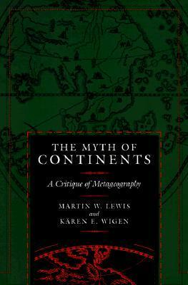 The Myth of Continents: A Critique of Metageography by Kären E. Wigen, Martin W. Lewis