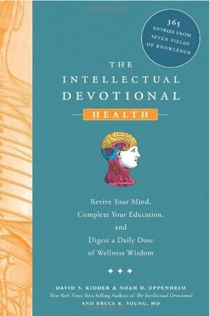 The Intellectual Devotional Health: Revive Your Mind, Complete Your Education, and Digest a Daily Dose of Wellness Wisdom by David S. Kidder, Noah D. Oppenheim, Bruce K. Young