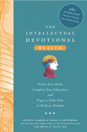 The Intellectual Devotional Health: Revive Your Mind, Complete Your Education, and Digest a Daily Dose of Wellness Wisdom by Bruce K. Young, Noah D. Oppenheim, David S. Kidder