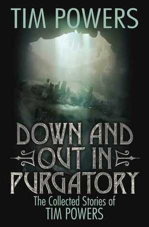 Down and Out in Purgatory: The Collected Stories of Tim Powers by Tim Powers