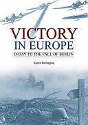 Victory in Europe: D-Day to the Fall of Berlin by Karen Farrington