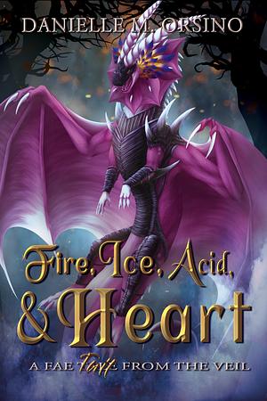 Fire, Ice, Acid, and Heart  by Danielle M. Orsino