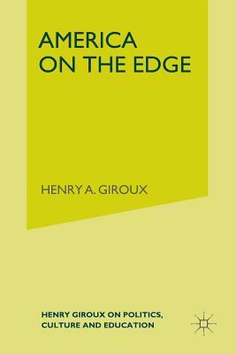 America on the Edge: Henry Giroux on Politics, Culture, and Education by H. Giroux