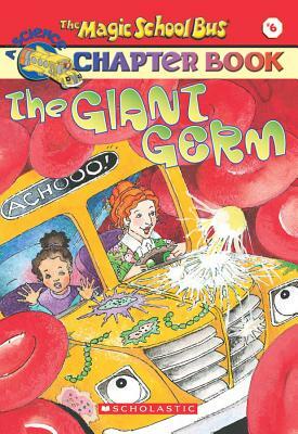 The Magic School Bus Science Chapter Book #6: The Giant Germ: The Giant Germ by Joanna Cole, Anne Capeci