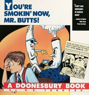 Doonesbury: You're Smokin' Now, Mr Butts! by G.B. Trudeau