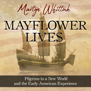 Mayflower Lives: Pilgrims in a New World and the Early American Experience by Martyn Whittock