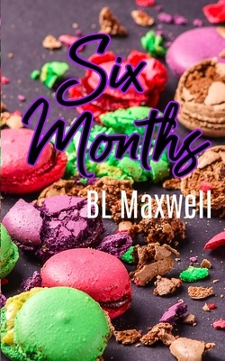 Six Months by BL Maxwell