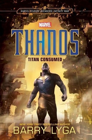 MARVEL's Avengers: Infinity War: Thanos: Titan Consumed (Marvel Studio' Avengers: Infinity War) by Barry Lyga
