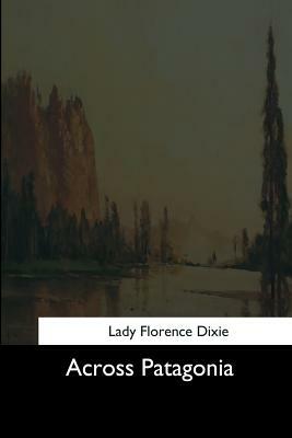 Across Patagonia by Lady Florence Dixie