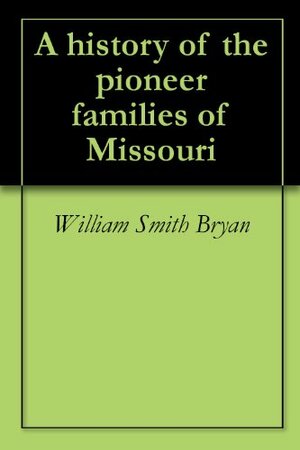A history of the pioneer families of Missouri by Robert Rose, William Smith Bryan