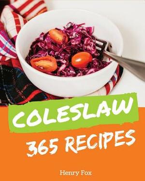 Coleslaw 365: Enjoy 365 Days with Amazing Coleslaw Recipes in Your Own Coleslaw Cookbook! [book 1] by Henry Fox