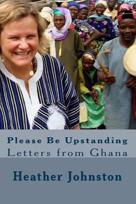 Please Be Upstanding: Letters from Ghana by Heather Johnston