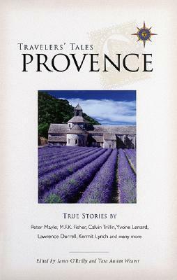 Travelers' Tales Provence: True Stories by Tara Austen Weaver, James O'Reilly