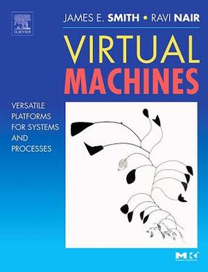 Virtual Machines: Versatile Platforms for Systems and Processes by Jim Smith, Ravi Nair