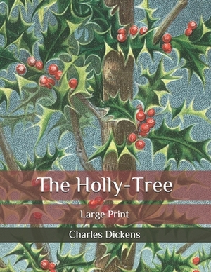 The Holly-Tree: Large Print by Charles Dickens