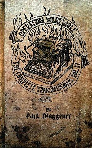 Operation Werewolf: The Complete Transmissions vol.2 by Paul Waggener