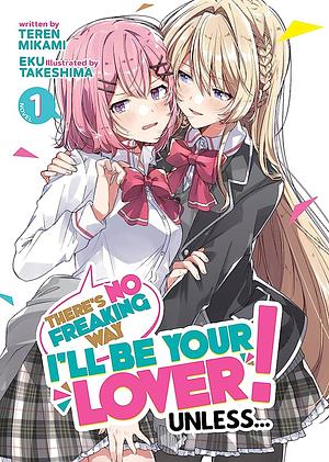 There's No Freaking Way I'll Be Your Lover! Unless… (Light Novel), Vol. 1 by Teren Mikami