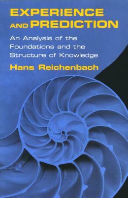 Experience and Prediction: An Analysis of the Foundations and the Structure of Knowledge by Hans Reichenbach