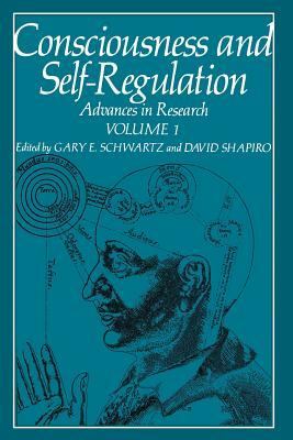 Consciousness and Self-Regulation: Advances in Research Volume 1 by Gary Schwartz