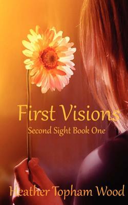 First Visions: Second Sight Book One by Heather Topham Wood