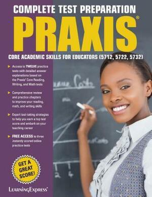 Praxis: Core Academic Skills for Educators: (5712, 5722, 5732) by LearningExpress