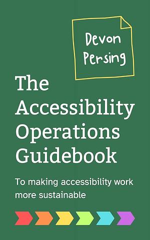 The Accessibility Operations Guidebook: To making accessibility work more sustainable by Devon Persing