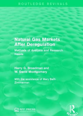 Natural Gas Markets After Deregulation: Methods of Analysis and Research Needs by Harry G. Broadman, W. David Montgomery