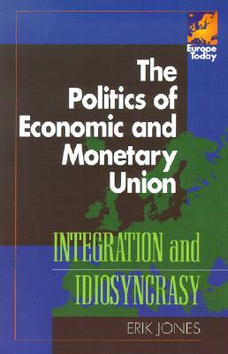 The Politics of Economic and Monetary Union: Integration and Idiosyncrasy by Erik Jones