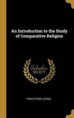 An Introduction to the Study of Comparative Religion by Frank Byron Jevons