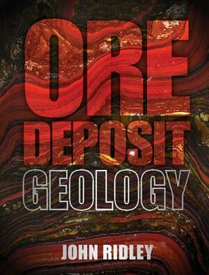 Ore Deposit Geology by John Ridley