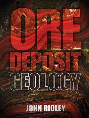 Ore Deposit Geology by John Ridley