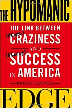 The Hypomanic Edge: The Link Between (A Little) Craziness and (A Lot of) Success in America by John D. Gartner