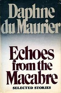 Echoes from the Macabre: Selected Stories by Daphne du Maurier